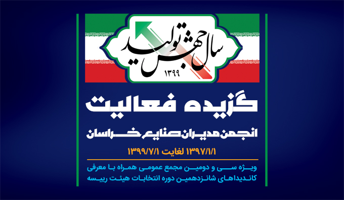 گزیده فعالیت های انجمن مدیران صنایع خراسان از تاریخ 97/1/1 لغایت 99/7/1 همراه با معرفی کاندیداهای شانزدهمین دوره انتخابات هیئت رییسه انجمن مدیران صنایع خراسان